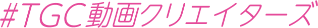 #TGC動画クリエイターズ